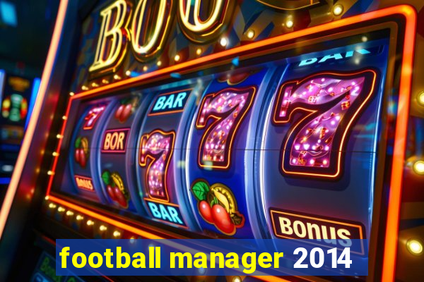 football manager 2014